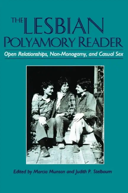 The Lesbian Polyamory Reader: Open Relationships, Non-Monogamy, and Casual Sex by Marcia Munson