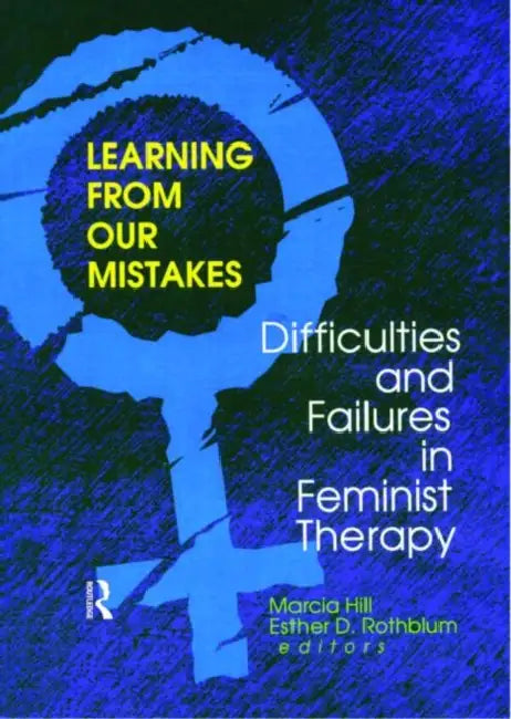 Learning from Our Mistakes: Difficulties and Failures in Feminist Therapy by Esther D. Rothblum