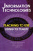 Information Technologies: Teaching to Use--Using to Teach by Frank B. Raymond III, Leon Ginsberg, Debra Gohagan