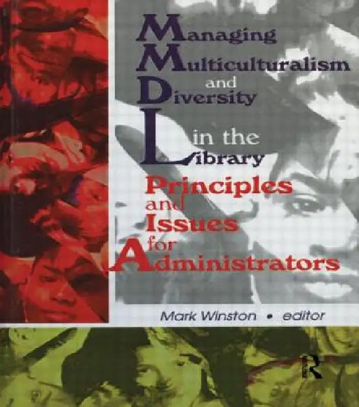 Managing Multiculturalism and Diversity in the Library: Principles and Issues for Administrators by Mark Winston