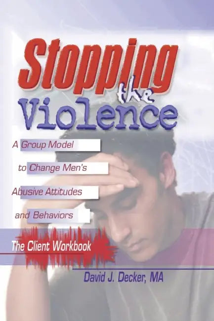 Stopping The Violence: A Group Model To Change Men'S Abusive Att...Workbook by David J. Decker