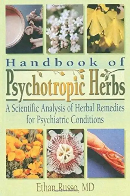 Handbook of Psychotropic Herbs: A Scientific Analysis of Herbal Remedies for Psychiatric Conditions by Ethan B. Russo, Virginia M. Tyler