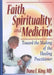 Faith, Spirituality, and Medicine: Toward the Making of the Healing Practitioner by Dana E King