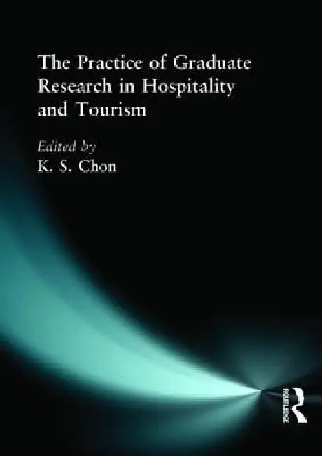 The Practice of Graduate Research in Hospitality and Tourism by Kaye Sung Chon