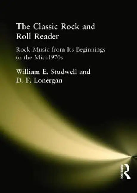 The Classic Rock and Roll Reader: Rock Music from Its Beginnings to the Mid-1970s by William E. Studwell