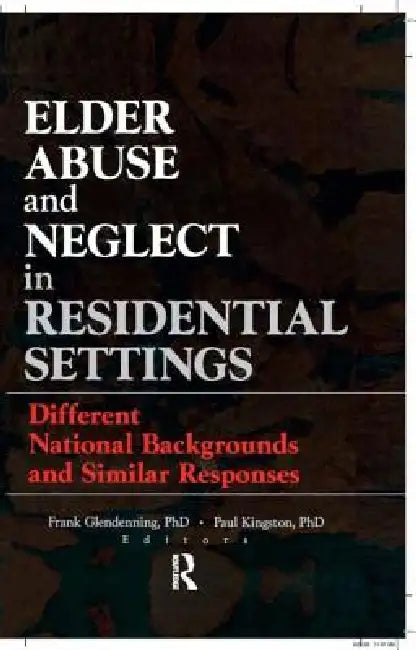 Elder Abuse and Neglect in Residential Settings: Different National Backgrounds and Similar Responses by Frank Glendennina
