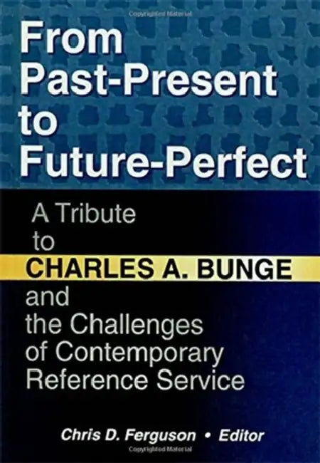 From Past-Present to Future-Perfect: A Tribute to Charles A. Bunge and the Challenges of Contemporary Reference Service by Linda S Katz