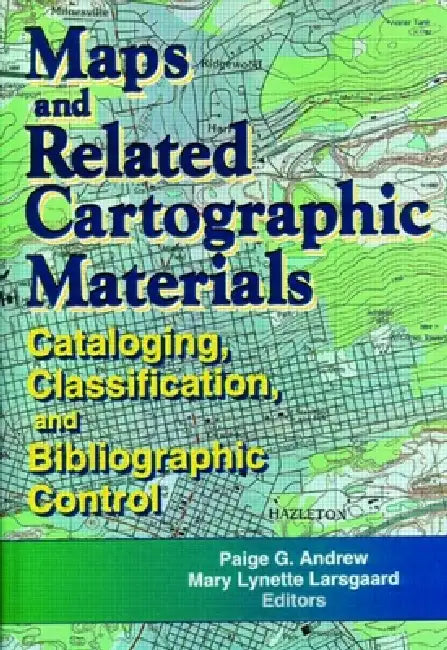 Maps and Related Cartographic Materials: Cataloging, Classification, and Bibliographic Control by Mary Larsgarrd L.