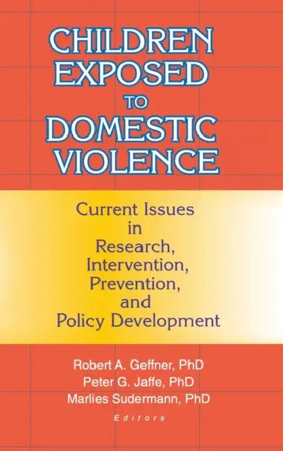 Children Exposed to Domestic Violence: Current Issues in Research, Intervention, Prevention, and Policy Development by Peter Jaffe