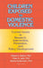 Children Exposed to Domestic Violence: Current Issues in Research, Intervention, Prevention, and Policy Development by Peter Jaffe