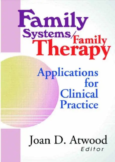 Family Systems/Family Therapy: Applications for Clinical Practice by Joan D Atwood