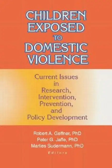 Children Exposed to Domestic Violence: Current Issues in Research, Intervention, Prevention, and Policy Development by Peter Jaffe