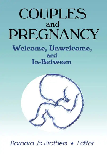Couples and Pregnancy: Welcome, Unwelcome, and In-Between by Barbara Jo Brothers