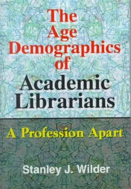 The Age Demographics of Academic Librarians: A Profession Apart by Wilder Stanley