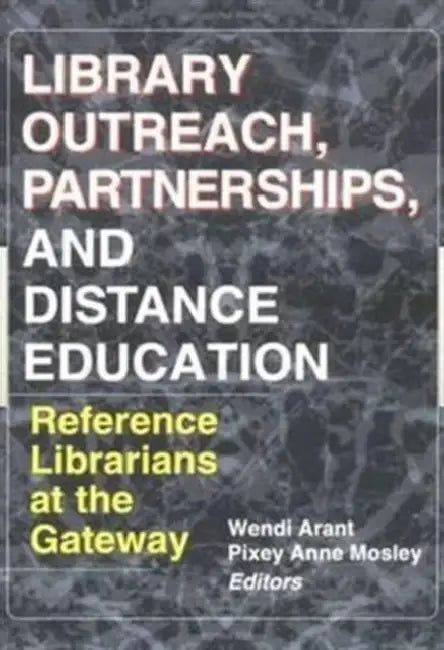 Library Outreach, Partnerships, and Distance Education: Reference Librarians at the Gateway by Wendy Arent