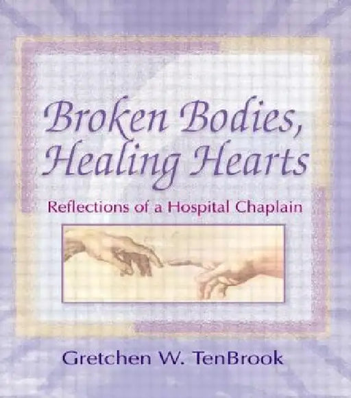 Broken Bodies, Healing Hearts: Reflections of a Hospital Chaplain by Gretchen Tenbrook