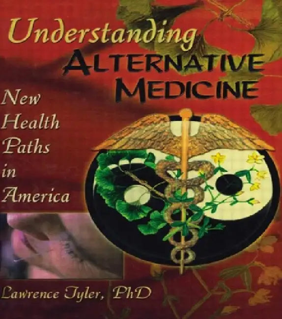 Understanding Alternative Medicine: New Health Paths in America by Tyler Virginia M
