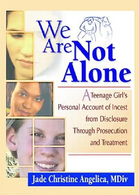 We Are Not Alone: A Teenage Girl's Personal Account of Incest from Disclosure Through Prosecution and Treatment by Angelica Jade Christine