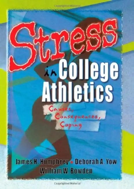 Stress in College Athletics: Causes, Consequences, Coping by Robert E Stevens
