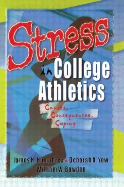 Stress in College Athletics: Causes, Consequences, Coping by Robert E Stevens
