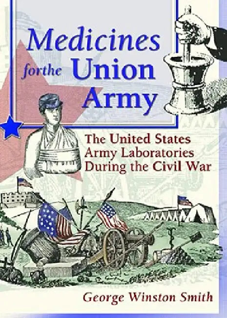 Medicines for the Union Army: The United States Army Laboratories During the Civil War by Dennis B. Worthen