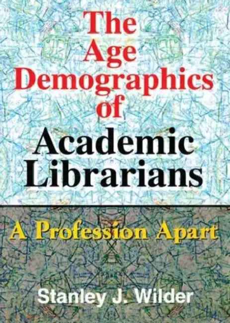 The Age Demographics of Academic Librarians: A Profession Apart by Wilder Stanley