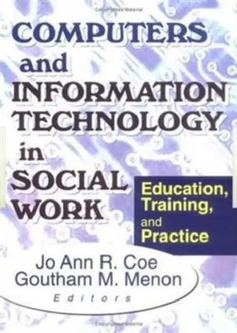 Computers and Information Technology in Social Work: Education, Training, and Practice by Jo Ann R. Coe, Goutham M. Menon