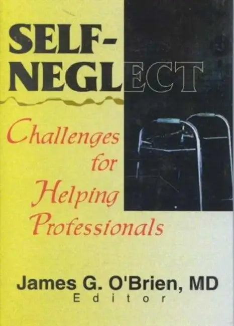 Self-Neglect: Challenges for Helping Professionals by James G O'Brien