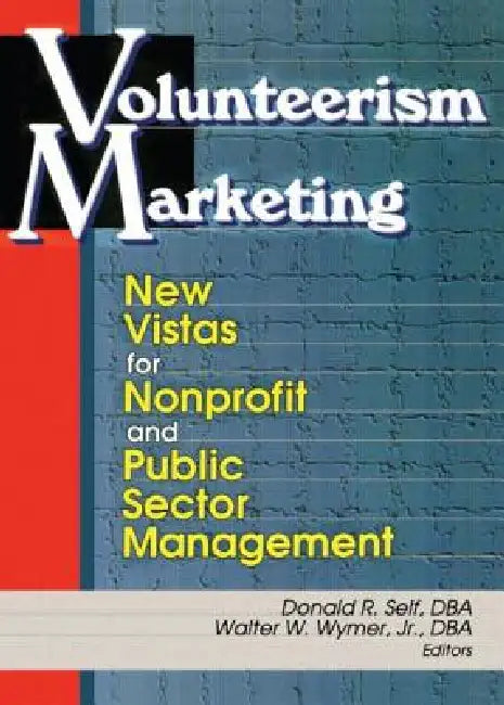 Volunteerism Marketing: New Vistas for Nonprofit and Public Sector Management by Wymer Walter W. Jr.