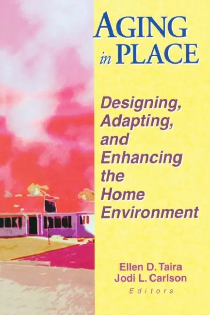 Aging in Place: Designing, Adapting, and Enhancing the Home Environment by Ellen D. Taira, Jodi Carlson