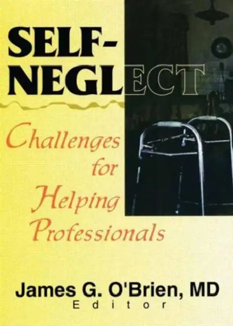 Self-Neglect: Challenges for Helping Professionals by James G O'Brien
