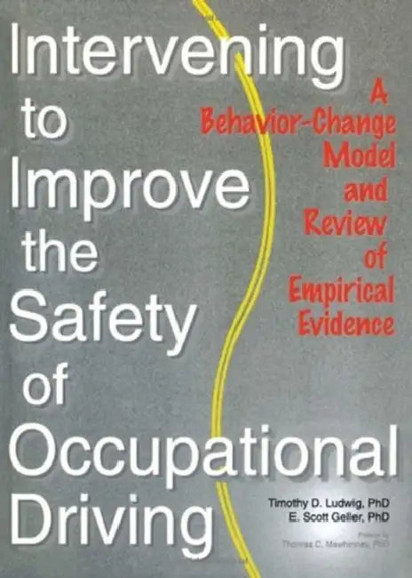 Intervening to Improve the Safety of Occupational Driving: A Behavior-Change Model and Review of Empirical Evidence by Timothy D. Ludwig