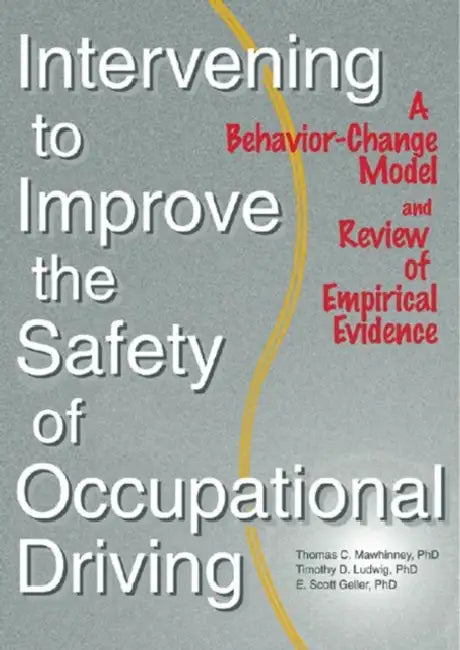 Intervening to Improve the Safety of Occupational Driving: A Behavior-Change Model and Review of Empirical Evidence by Timothy D. Ludwig 