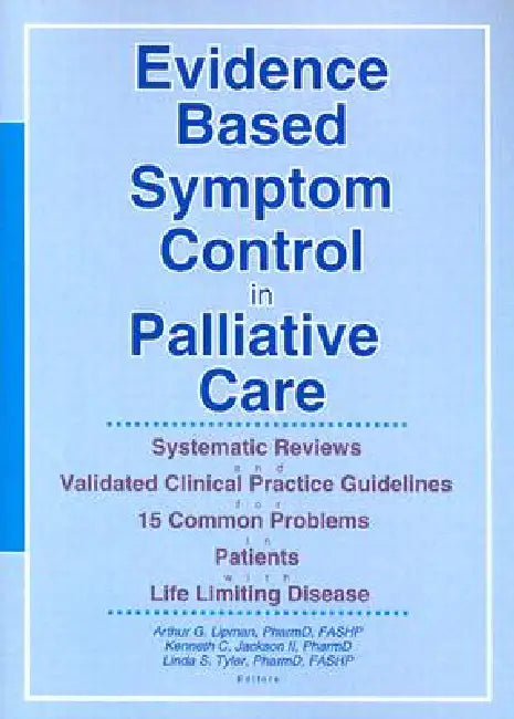 Evidence Based Symptom Control in Palliative Care: Systemic Reviews and Validated Clinical Practice Guidelines for 15 Common Problems in Patients with ... & Symptom Control by Linda S. Tyler