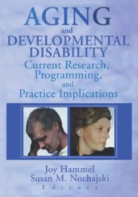 Aging and Developmental Disability: Current Research, Programming, and Practice Implications by Joy Hammel