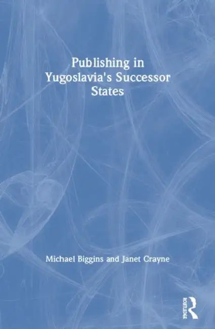 Publishing in Yugoslavia's Successor States by Michael Biggins, Janet Crayne