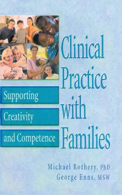 Clinical Practice with Families: Supporting Creativity and Competence by Michael Rothery, George Enns