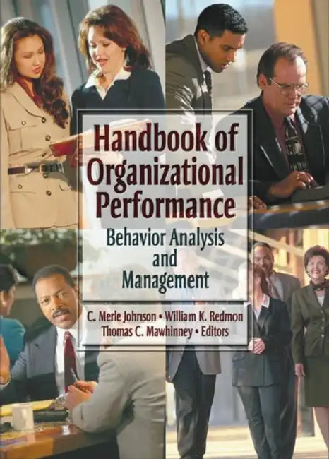 Handbook of Organizational Performance: Behavior Analysis and Management by William K. Redmon, Thomas C. Mawhinney, Carl Merle Johnson