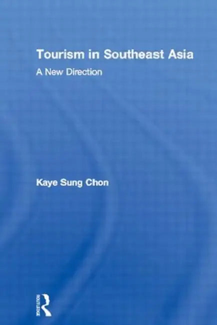 Tourism in Southeast Asia: A New Direction by Chon Kaye Sung