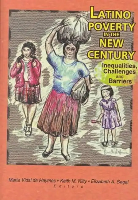 Latino Poverty in the New Century: Inequalities, Challenges, and Barriers by Maria Vidal De Haymes