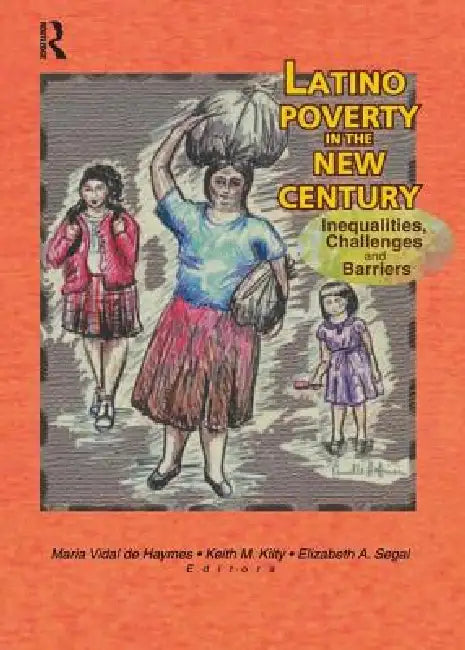 Latino Poverty in the New Century: Inequalities, Challenges, and Barriers by Maria Vidal de Haymes