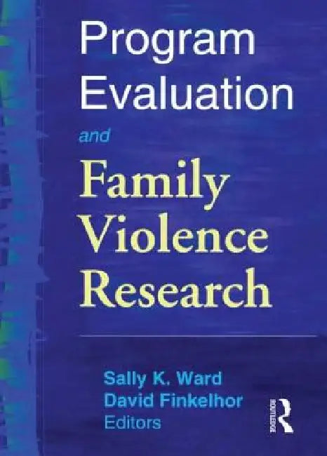 Program Evaluation and Family Violence Research by Sally K. Ward