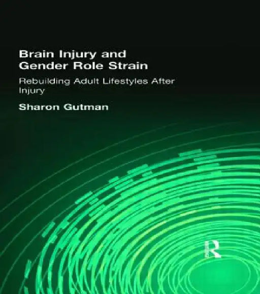 Brain Injury and Gender Role Strain: Rebuilding Adult Lifestyles After Injury by Sharon Gutman