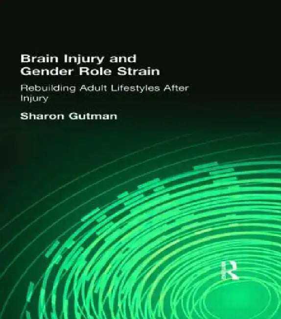 Brain Injury and Gender Role Strain: Rebuilding Adult Lifestyles After Injury by Sharon Gutman