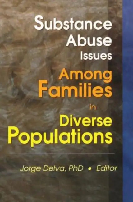 Substance Abuse Issues Among Families in Diverse Populations by Jorge Delva