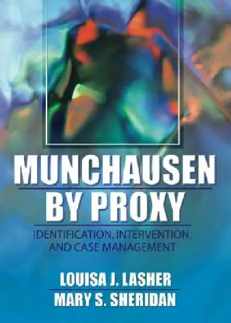 Munchausen by Proxy: Identification, Intervention, and Case Management by Louisa Lasher