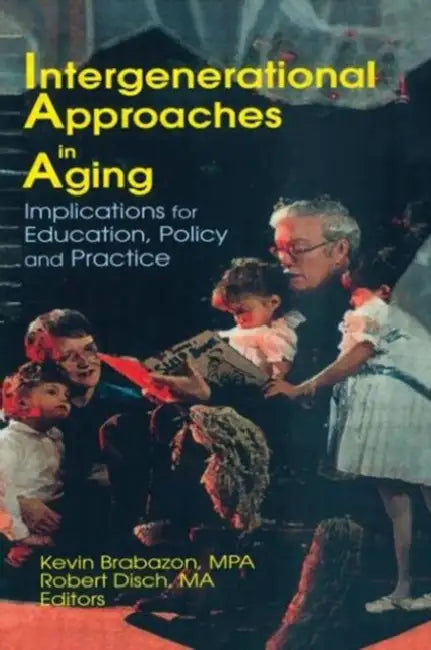 Intergenerational Approaches in Aging: Implications for Education, Policy, and Practice by Robert Disch