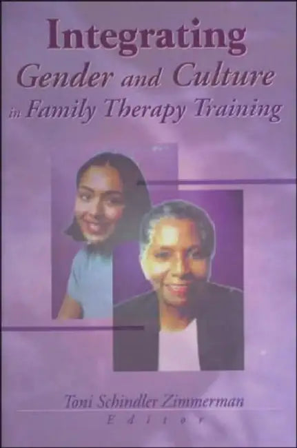 Integrating Gender and Culture in Family Therapy Training by Toni Schindler Zimmerman