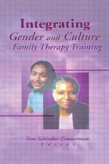 Integrating Gender and Culture in Family Therapy Training by Toni Schindler Zimmerman