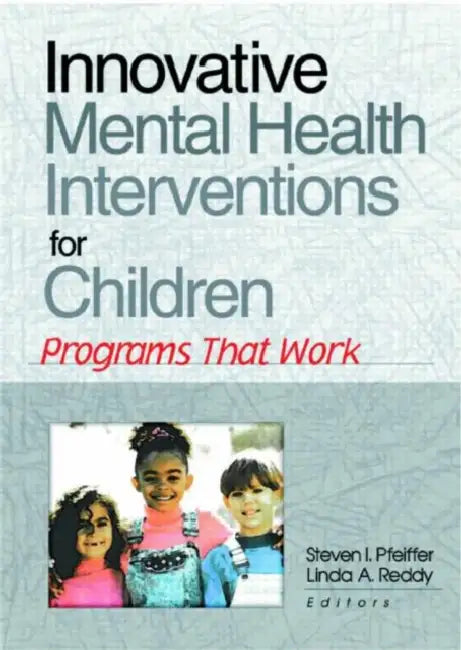 Innovative Mental Health Interventions for Children: Programs That Work by Steven I Pfeiffer